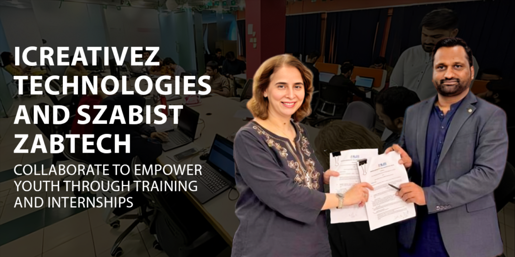 Icreativez Technologies and SZABIST ZABTech Collaborate to Empower Youth Through Training and Internships