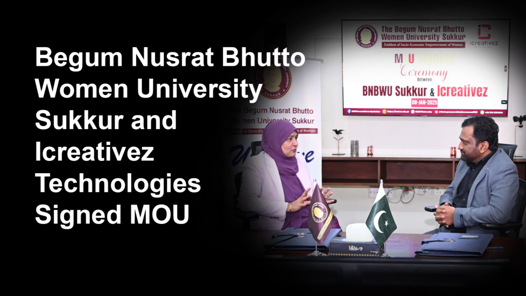 Begum Nusrat Bhutto Women University Sukkur and Icreativez Technologies Signed MOU