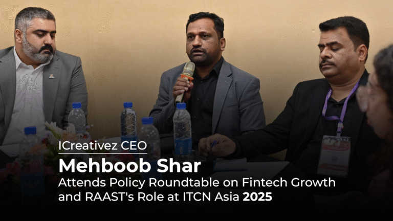ICreativez CEO Mehboob Shar Attends Policy Roundtable on Fintech Growth and RAAST’s Role at ITCN Asia 2025