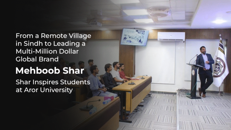 From a Remote Village in Sindh to Leading a Multi-Million Dollar Global Brand: Mehboob Shar Inspires Students at Aror University